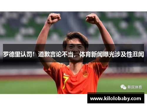 罗德里认罚！道歉言论不当，体育新闻曝光涉及性丑闻